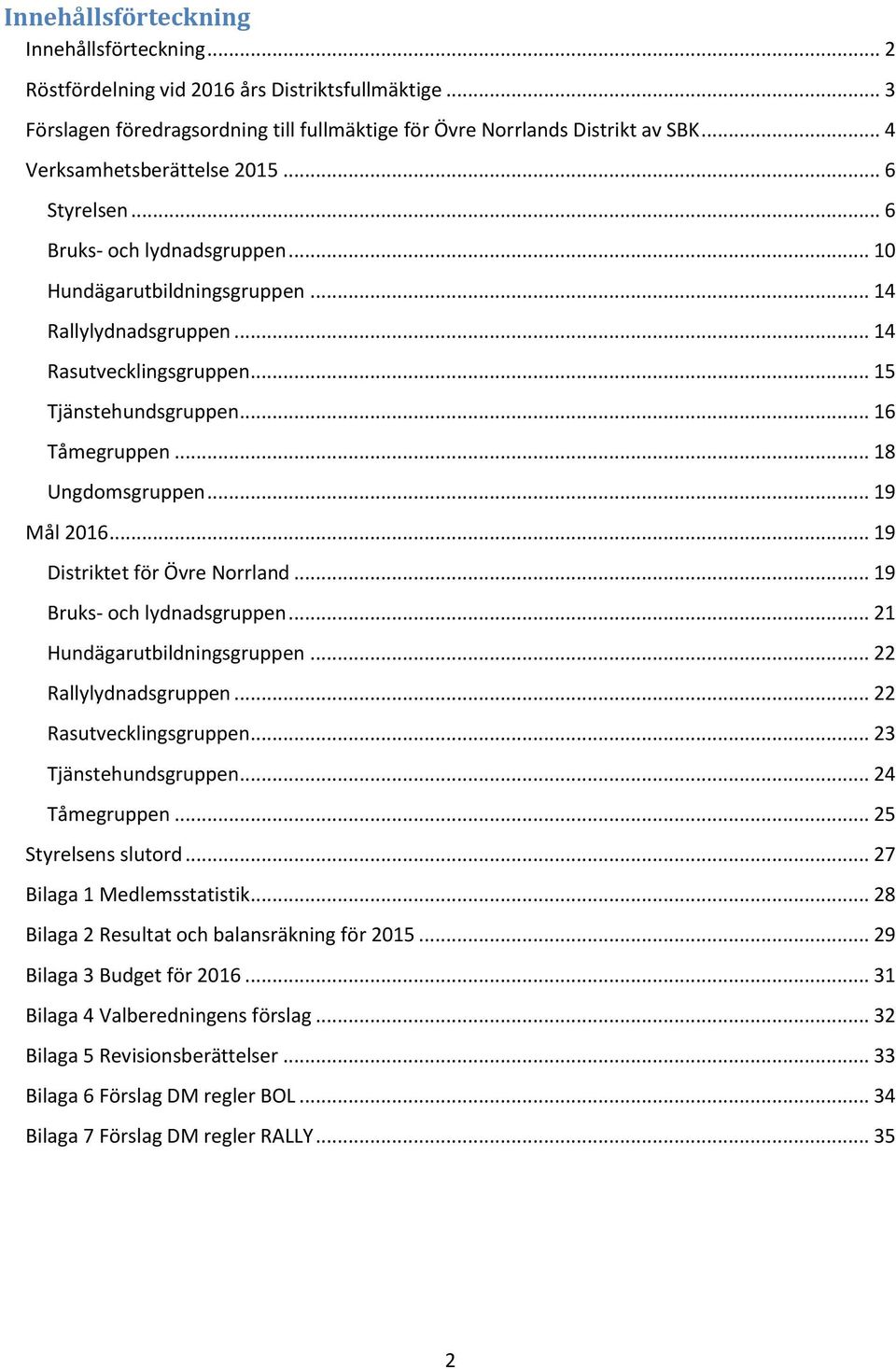 .. 16 Tåmegruppen... 18 Ungdomsgruppen... 19 Mål 2016... 19 Distriktet för Övre Norrland... 19 Bruks- och lydnadsgruppen... 21 Hundägarutbildningsgruppen... 22 Rallylydnadsgruppen.