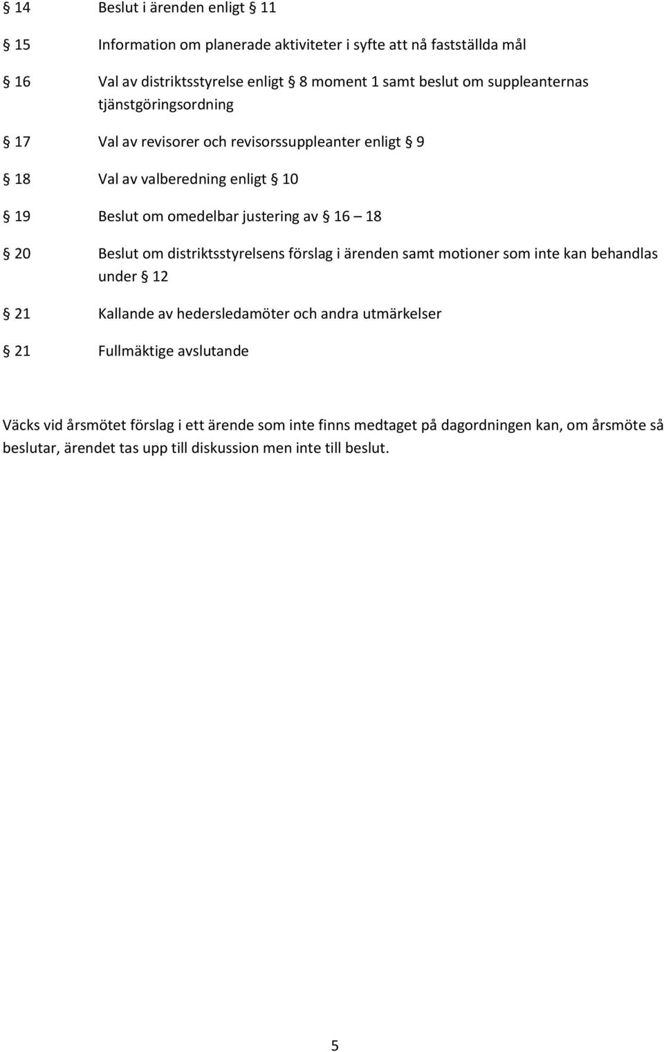 Beslut om distriktsstyrelsens förslag i ärenden samt motioner som inte kan behandlas under 12 21 Kallande av hedersledamöter och andra utmärkelser 21 Fullmäktige