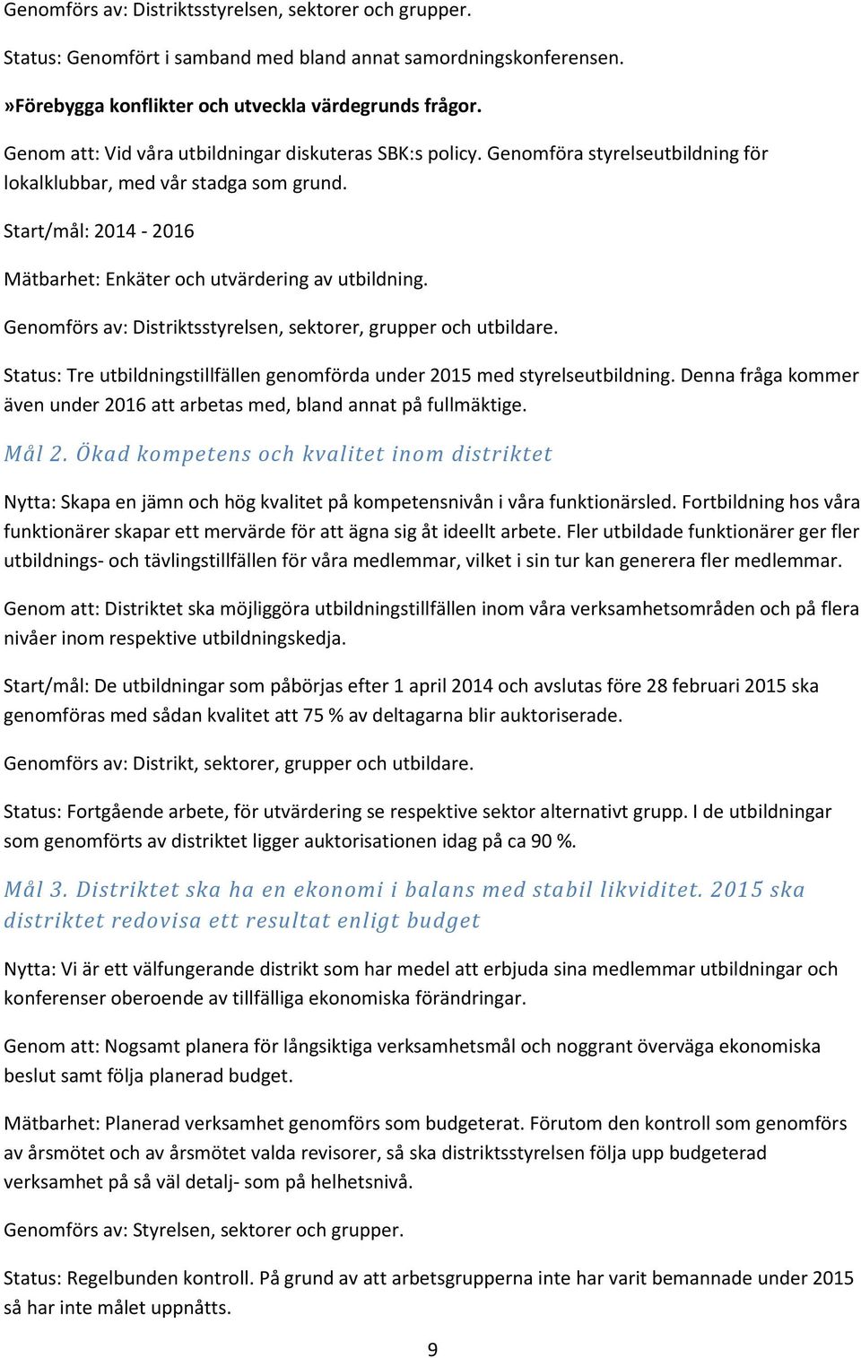 Start/mål: 2014-2016 Mätbarhet: Enkäter och utvärdering av utbildning. Genomförs av: Distriktsstyrelsen, sektorer, grupper och utbildare.