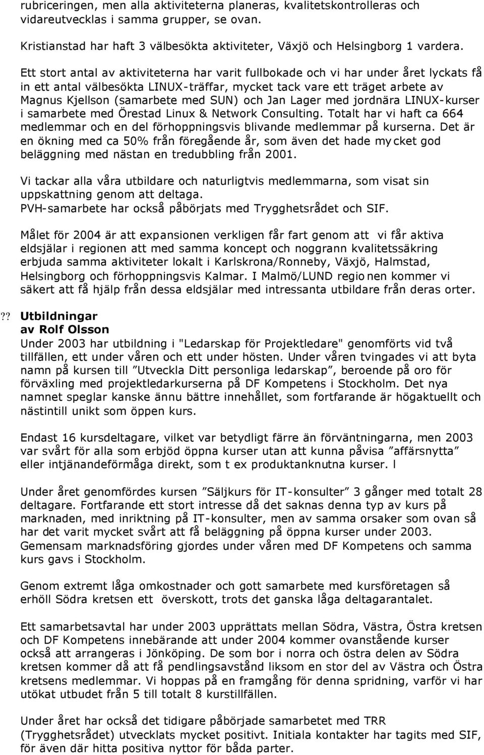 och Jan Lager med jordnära LINUX-kurser i samarbete med Örestad Linux & Network Consulting. Totalt har vi haft ca 664 medlemmar och en del förhoppningsvis blivande medlemmar på kurserna.