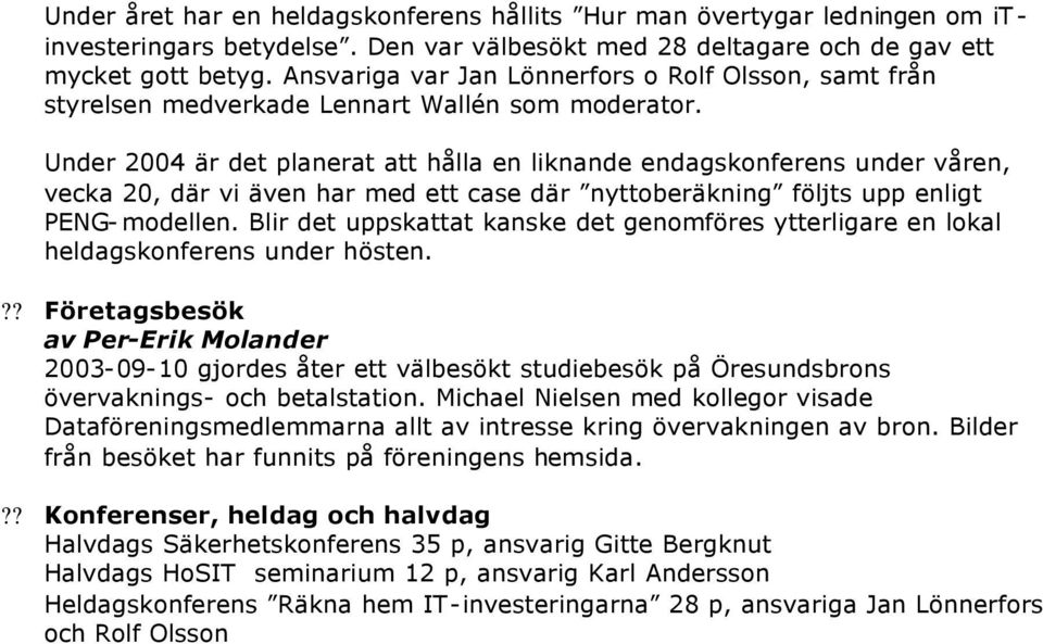 Under 2004 är det planerat att hålla en liknande endagskonferens under våren, vecka 20, där vi även har med ett case där nyttoberäkning följts upp enligt PENG-modellen.