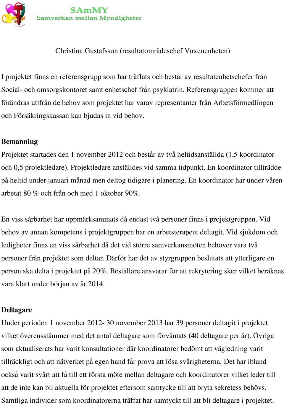 Bemanning Projektet startades den 1 november 2012 och består av två heltidsanställda (1,5 koordinator och 0,5 projektledare). Projektledare anställdes vid samma tidpunkt.