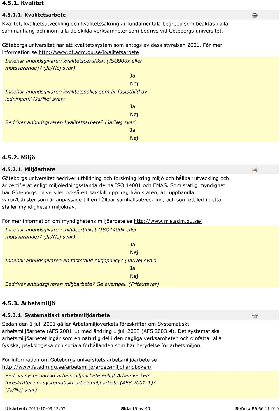 Kvalitetsarbete Kvalitet, kvalitetsutveckling och kvalitetssäkring är fundamentala begrepp som beaktas i alla sammanhang och inom alla de skilda verksamheter som bedrivs vid Göteborgs universitet.