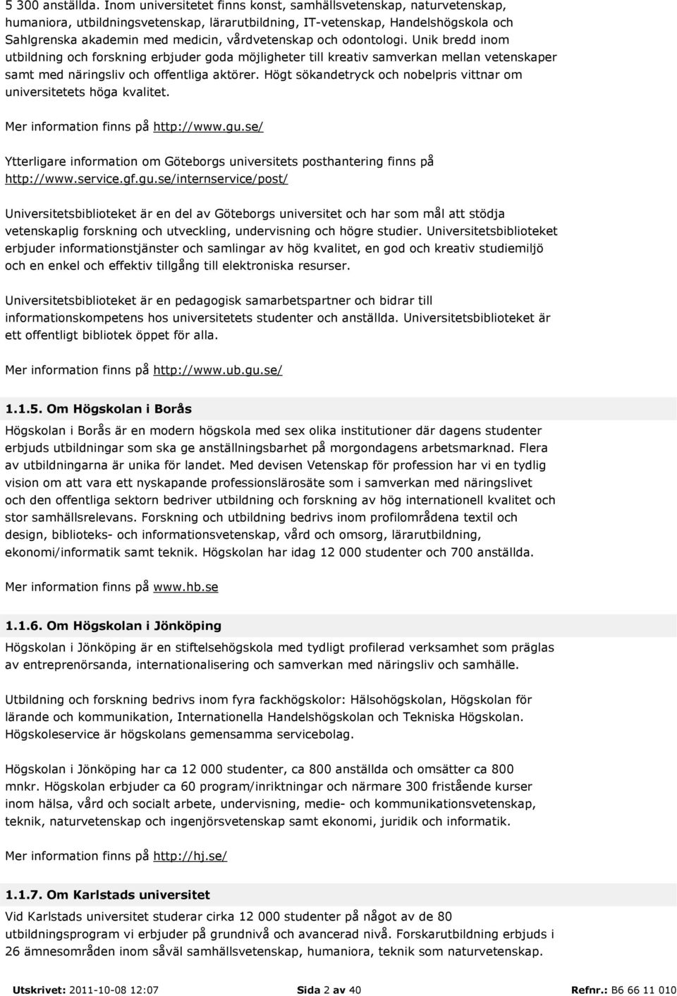 och odontologi. Unik bredd inom utbildning och forskning erbjuder goda möjligheter till kreativ samverkan mellan vetenskaper samt med näringsliv och offentliga aktörer.