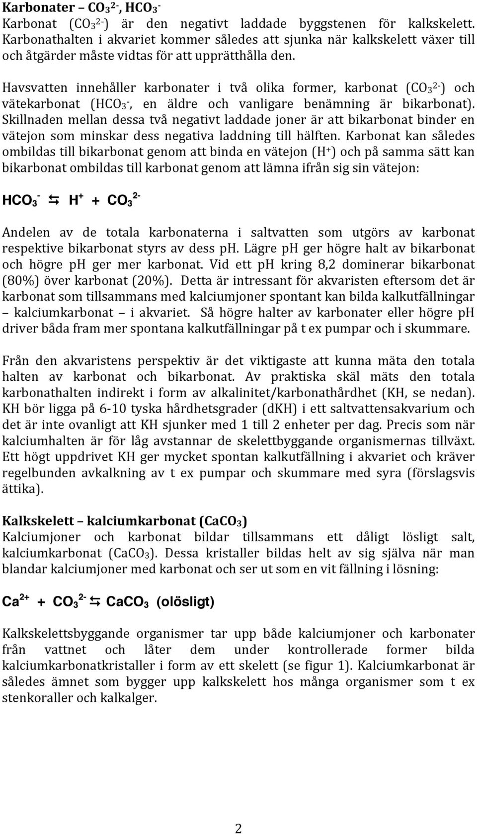 Havsvatten innehåller karbonater i två olika former, karbonat (CO3 2 ) och vätekarbonat (HCO3, en äldre och vanligare benämning är bikarbonat).