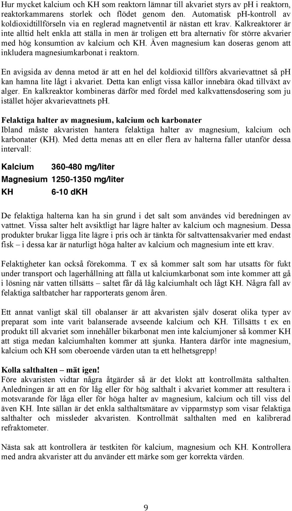 Kalkreaktorer är inte alltid helt enkla att ställa in men är troligen ett bra alternativ för större akvarier med hög konsumtion av kalcium och KH.