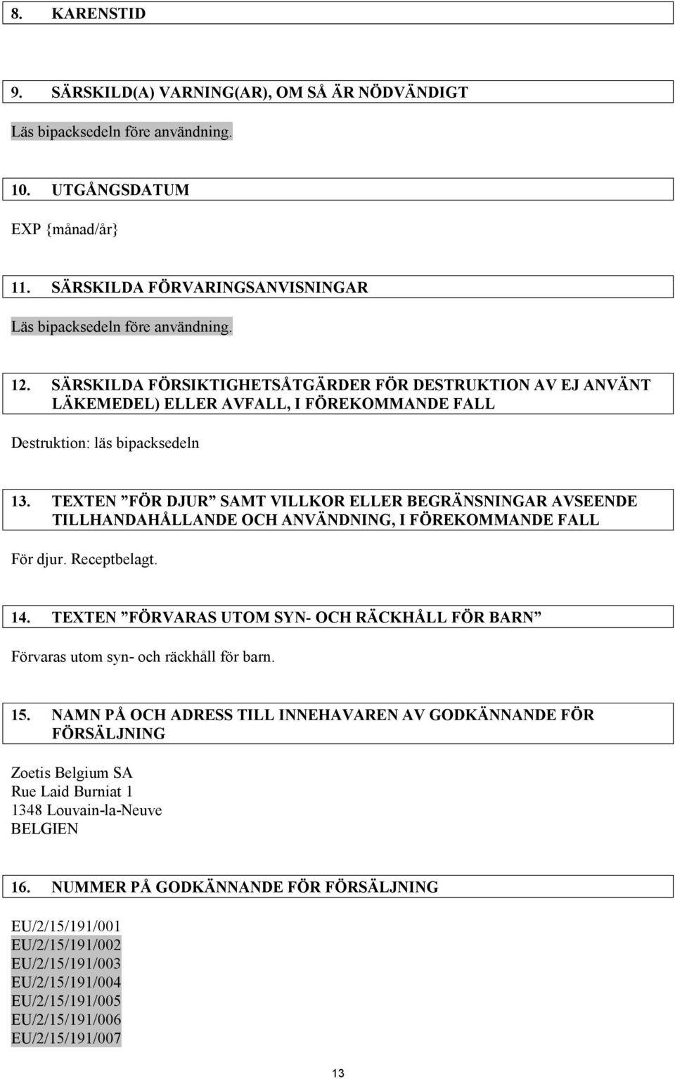 TEXTEN FÖR DJUR SAMT VILLKOR ELLER BEGRÄNSNINGAR AVSEENDE TILLHANDAHÅLLANDE OCH ANVÄNDNING, I FÖREKOMMANDE FALL För djur. Receptbelagt. 14.