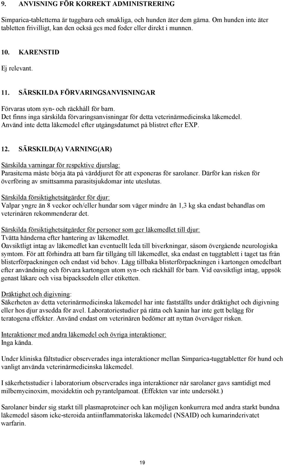 Det finns inga särskilda förvaringsanvisningar för detta veterinärmedicinska läkemedel. Använd inte detta läkemedel efter utgångsdatumet på blistret efter EXP. 12.