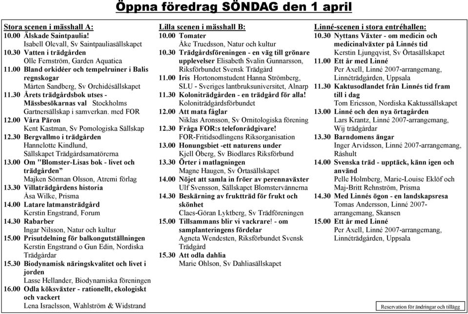 00 Våra Päron Kent Kastman, Sv Pomologiska Sällskap 12.30 Bergvallmo i trädgården Hannelotte Kindlund, Sällskapet samatörerna 13.