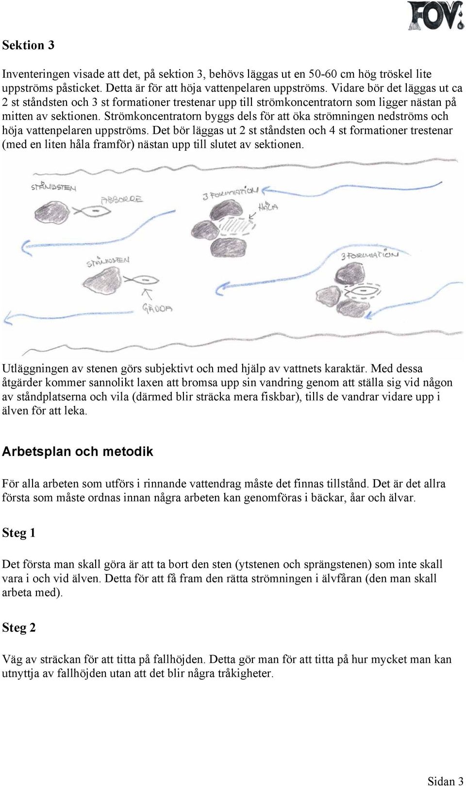 Strömkoncentratorn byggs dels för att öka strömningen nedströms och höja vattenpelaren uppströms.