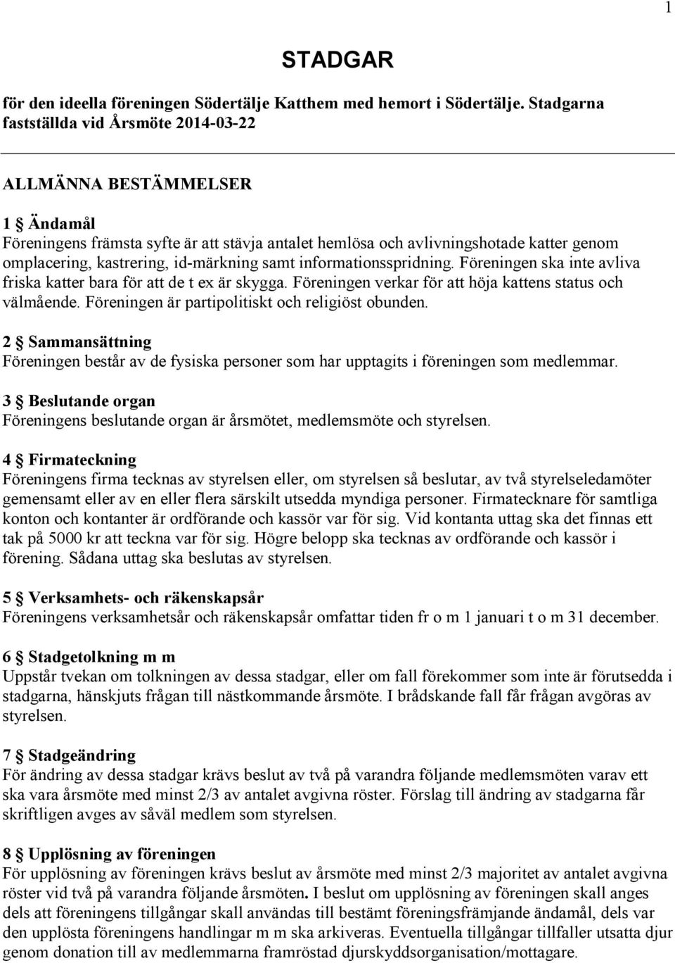 id-märkning samt informationsspridning. Föreningen ska inte avliva friska katter bara för att de t ex är skygga. Föreningen verkar för att höja kattens status och välmående.