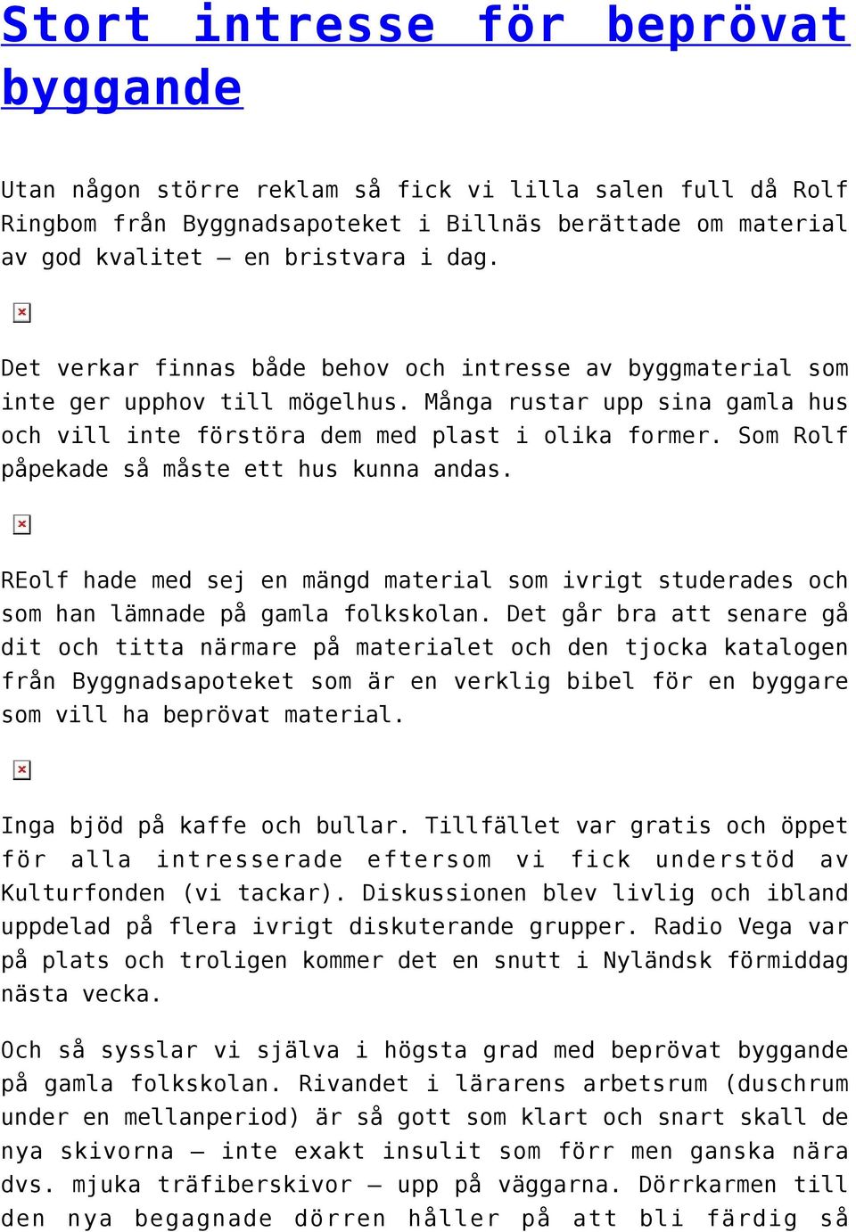 Som Rolf påpekade så måste ett hus kunna andas. REolf hade med sej en mängd material som ivrigt studerades och som han lämnade på gamla folkskolan.