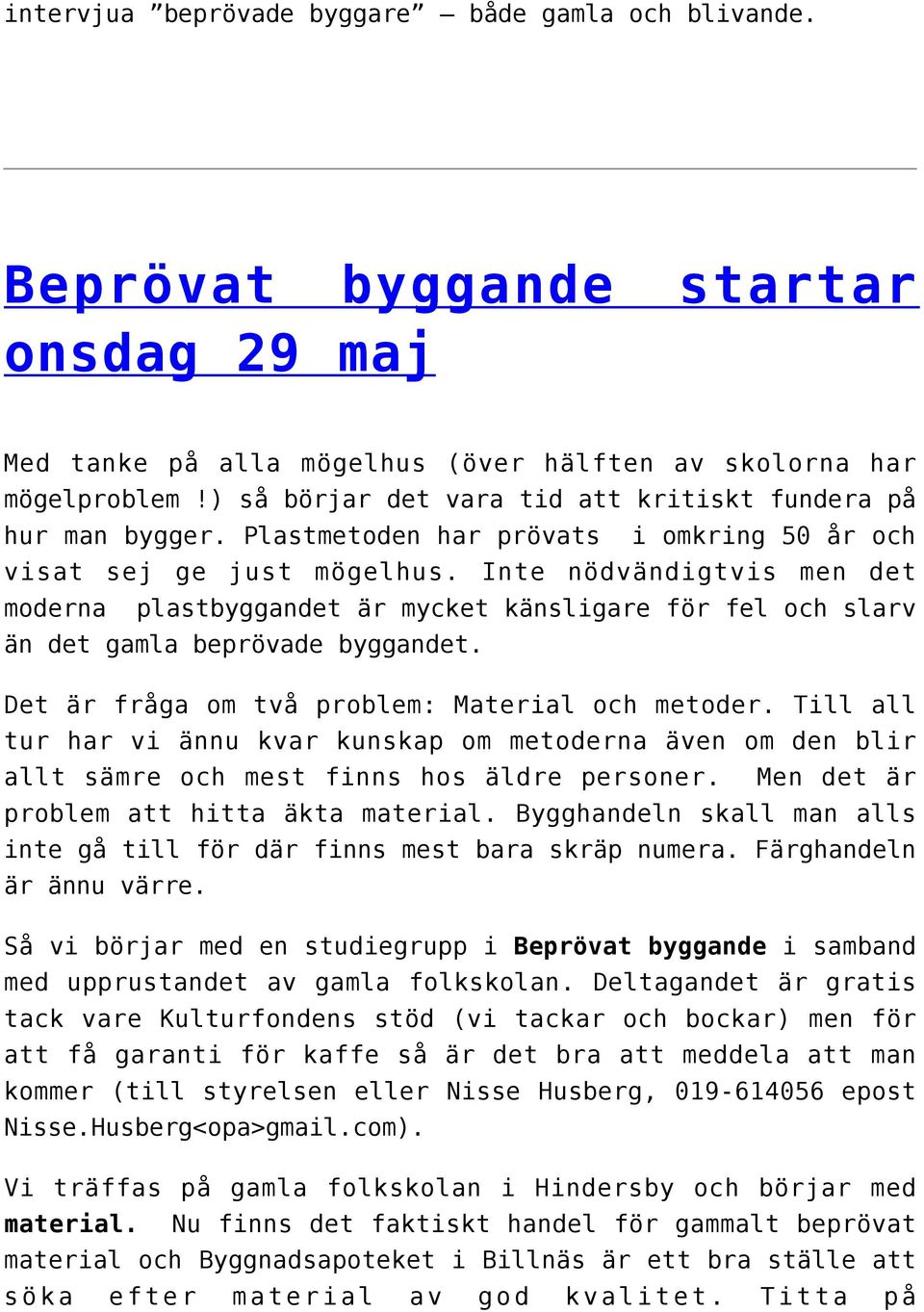 Inte nödvändigtvis men det moderna plastbyggandet är mycket känsligare för fel och slarv än det gamla beprövade byggandet. Det är fråga om två problem: Material och metoder.