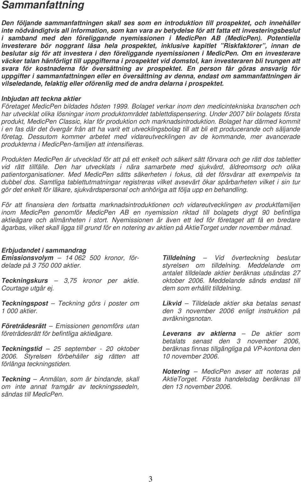 Potentiella investerare bör noggrant läsa hela prospektet, inklusive kapitlet Riskfaktorer, innan de beslutar sig för att investera i den föreliggande nyemissionen i MedicPen.