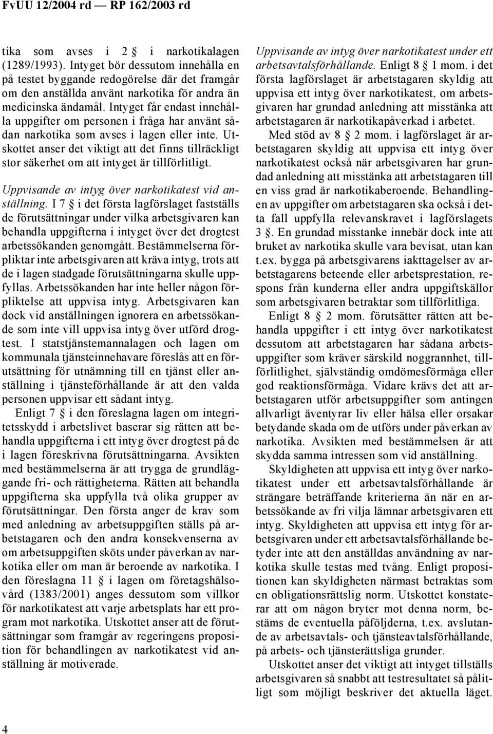 Utskottet anser det viktigt att det finns tillräckligt stor säkerhet om att intyget är tillförlitligt. Uppvisande av intyg över narkotikatest vid anställning.