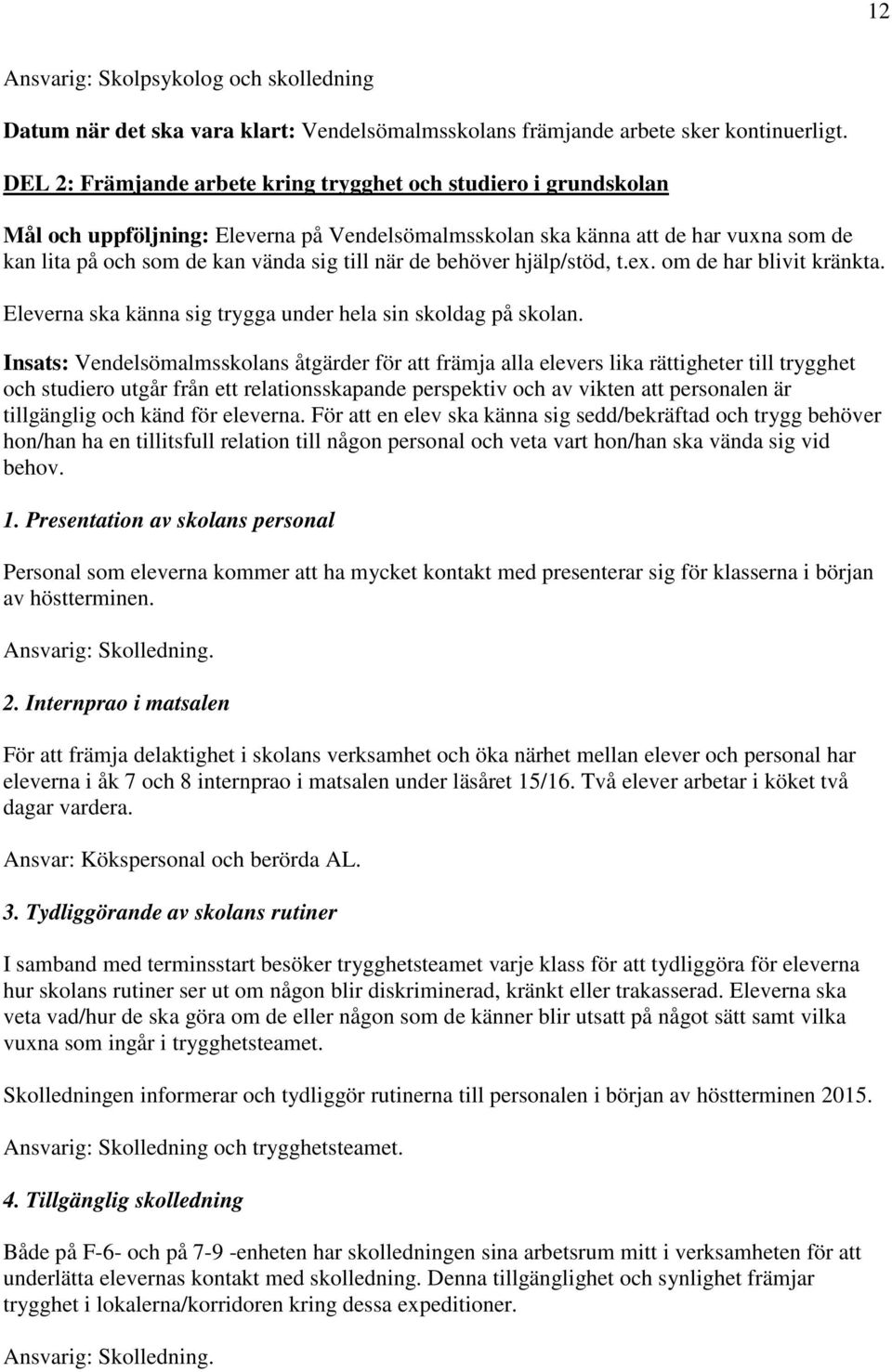 de behöver hjälp/stöd, t.ex. om de har blivit kränkta. Eleverna ska känna sig trygga under hela sin skoldag på skolan.