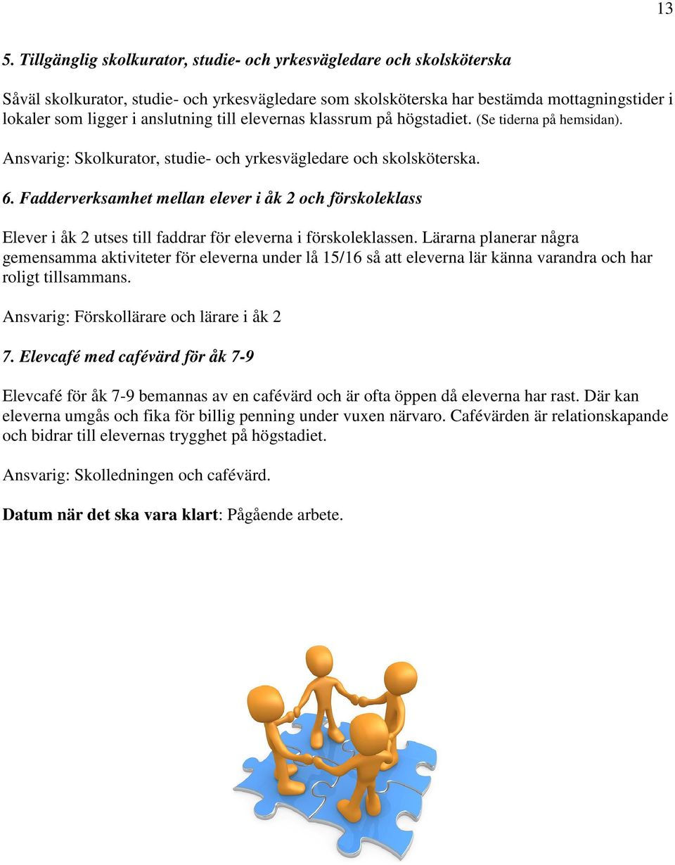 Fadderverksamhet mellan elever i åk 2 och förskoleklass Elever i åk 2 utses till faddrar för eleverna i förskoleklassen.