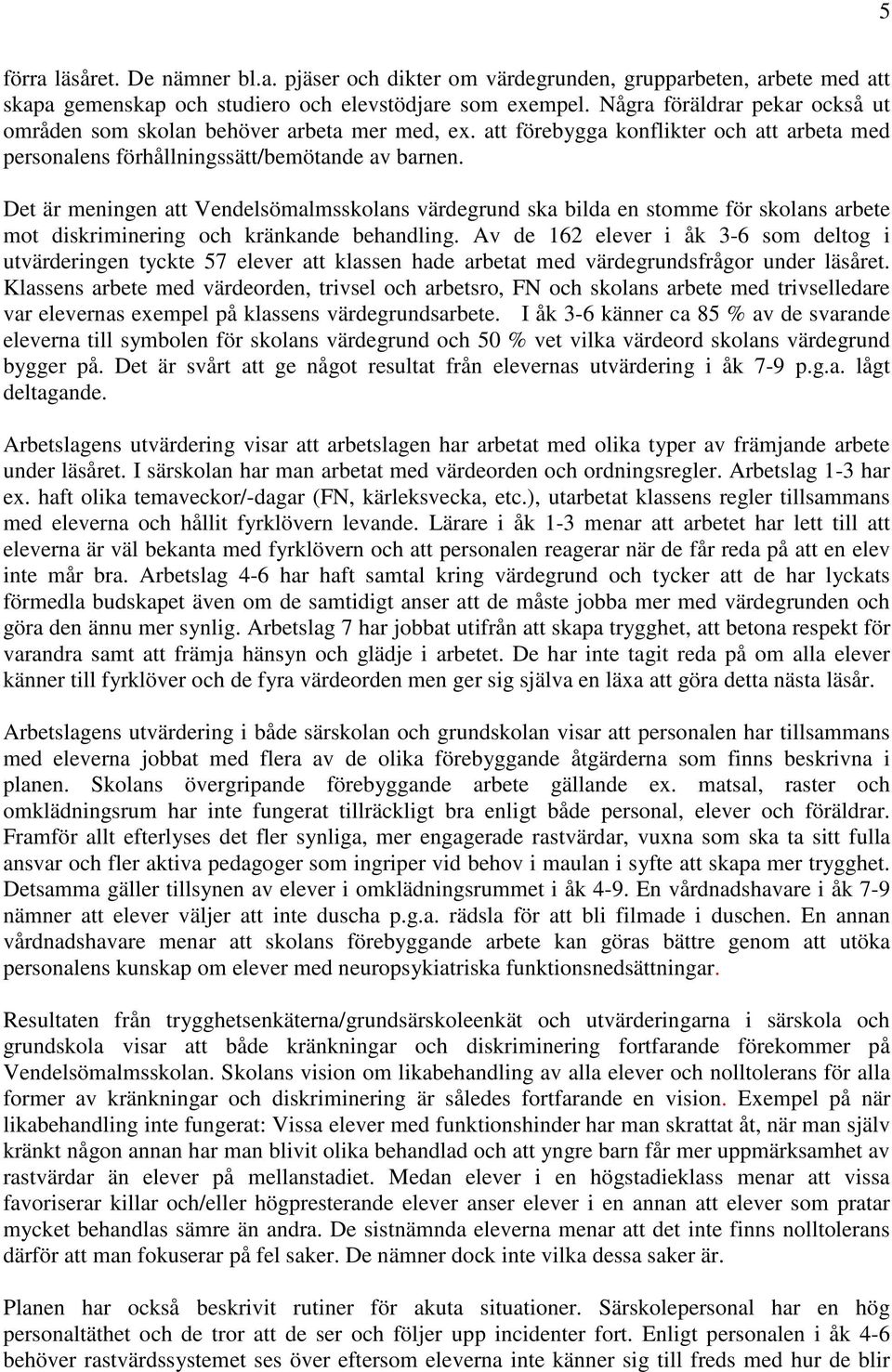 Det är meningen att Vendelsömalmsskolans värdegrund ska bilda en stomme för skolans arbete mot diskriminering och kränkande behandling.