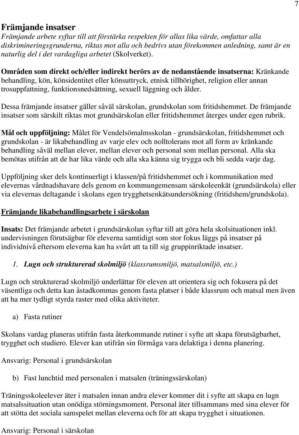 Områden som direkt och/eller indirekt berörs av de nedanstående insatserna: Kränkande behandling, kön, könsidentitet eller könsuttryck, etnisk tillhörighet, religion eller annan trosuppfattning,