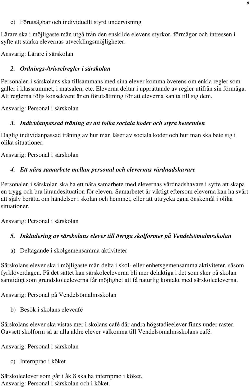 Eleverna deltar i upprättande av regler utifrån sin förmåga. Att reglerna följs konsekvent är en förutsättning för att eleverna kan ta till sig dem. Ansvarig: Personal i särskolan 3.