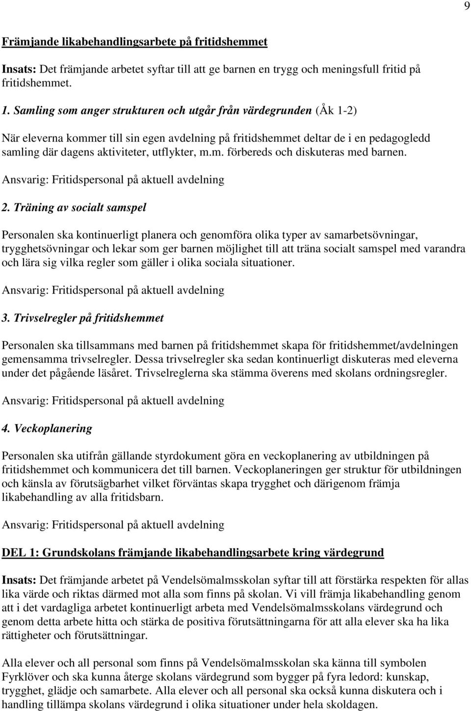 m. förbereds och diskuteras med barnen. Ansvarig: Fritidspersonal på aktuell avdelning 2.