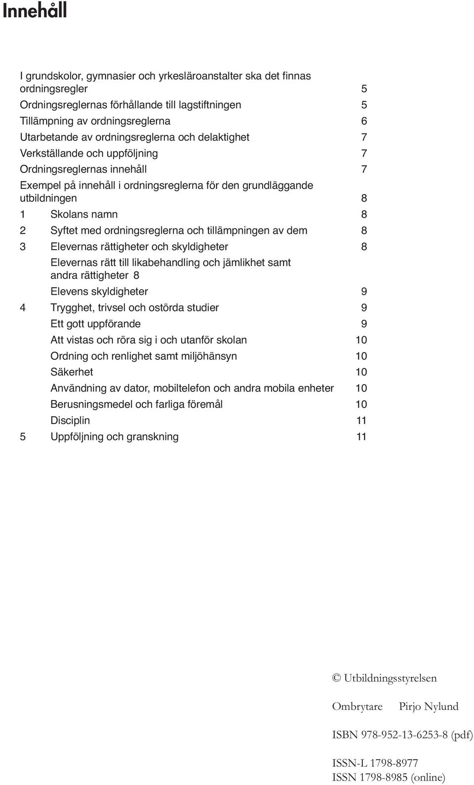 med ordningsreglerna och tillämpningen av dem 8 3 Elevernas rättigheter och skyldigheter 8 Elevernas rätt till likabehandling och jämlikhet samt andra rättigheter 8 Elevens skyldigheter 9 4 Trygghet,