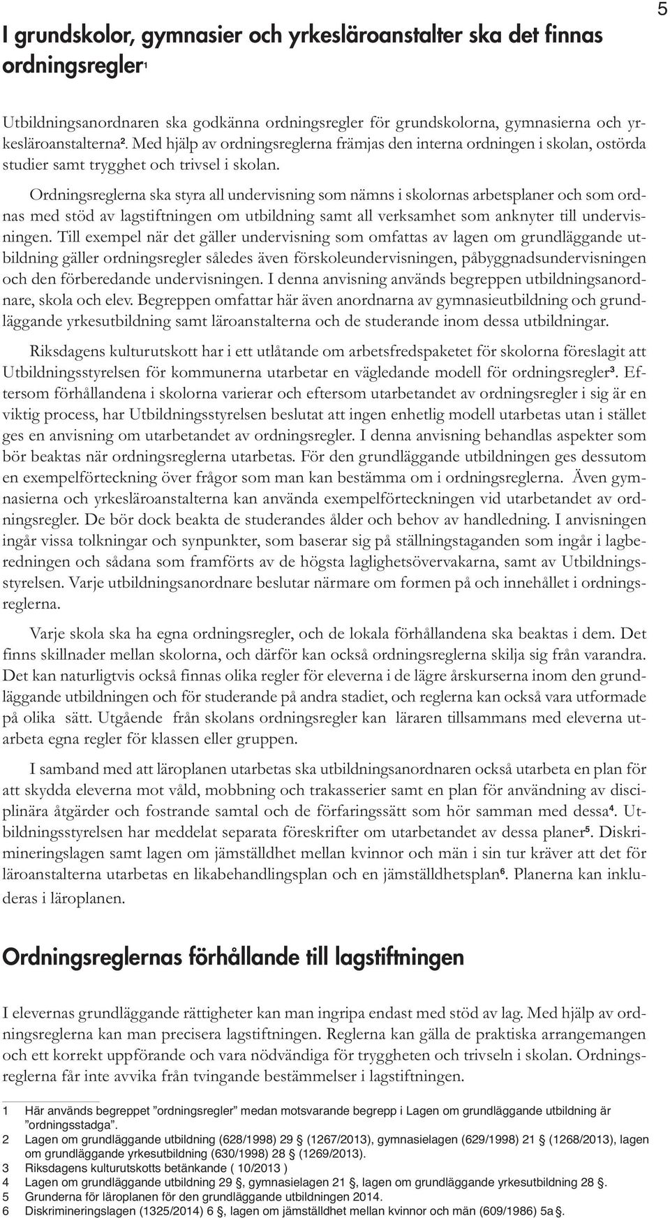 Ordningsreglerna ska styra all undervisning som nämns i skolornas arbetsplaner och som ordnas med stöd av lagstiftningen om utbildning samt all verksamhet som anknyter till undervisningen.