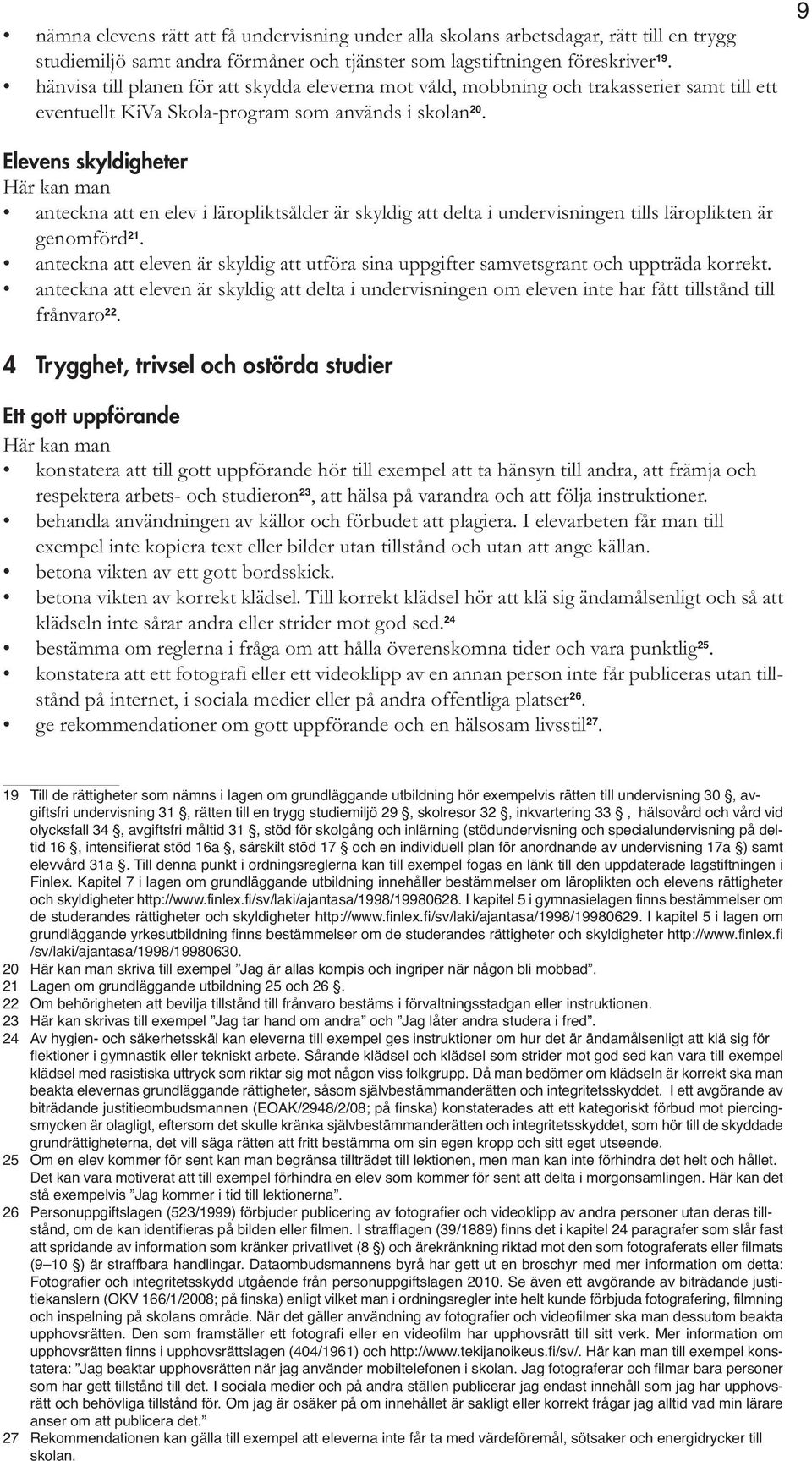 9 Elevens skyldigheter anteckna att en elev i läropliktsålder är skyldig att delta i undervisningen tills läroplikten är genomförd 21.