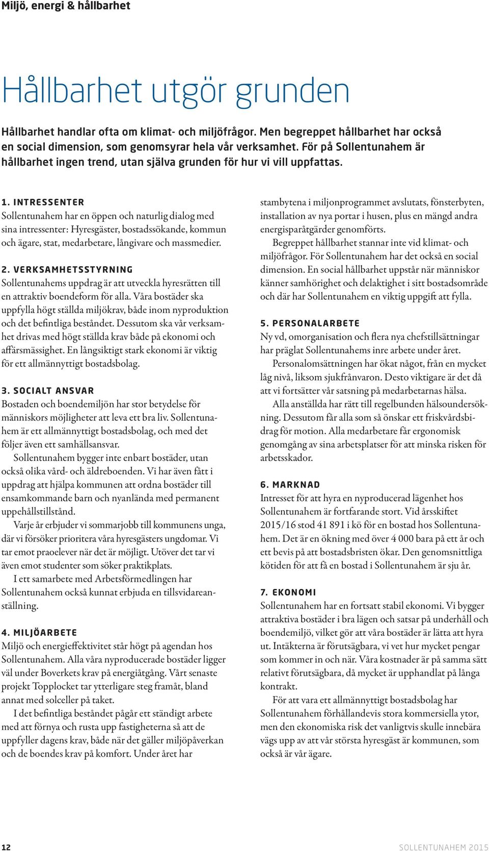 INTRESSENTER Sollentunahem har en öppen och naturlig dialog med sina intressenter: Hyresgäster, bostadssökande, kommun och ägare, stat, medarbetare, långivare och massmedier. 2.