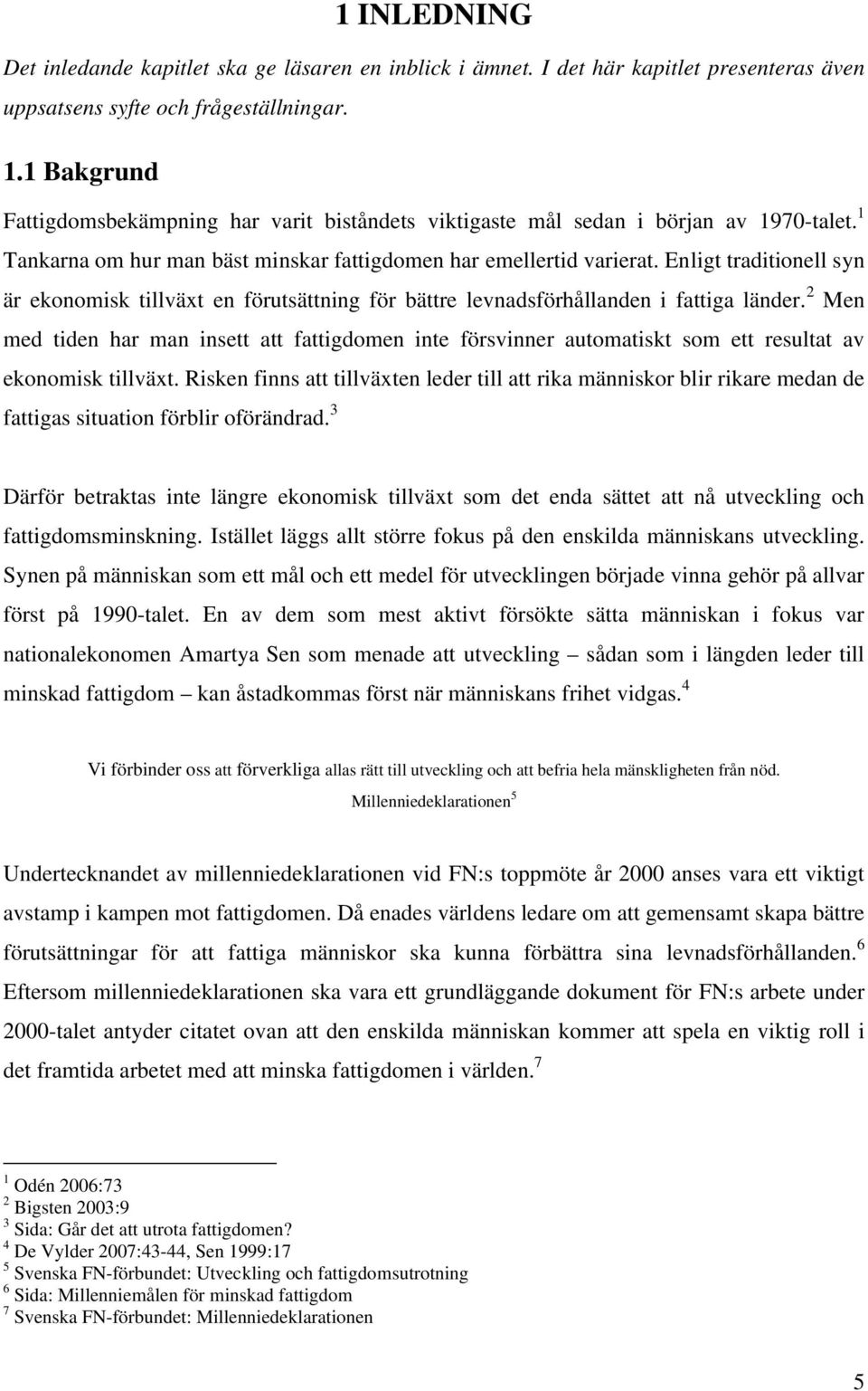 Enligt traditionell syn är ekonomisk tillväxt en förutsättning för bättre levnadsförhållanden i fattiga länder.