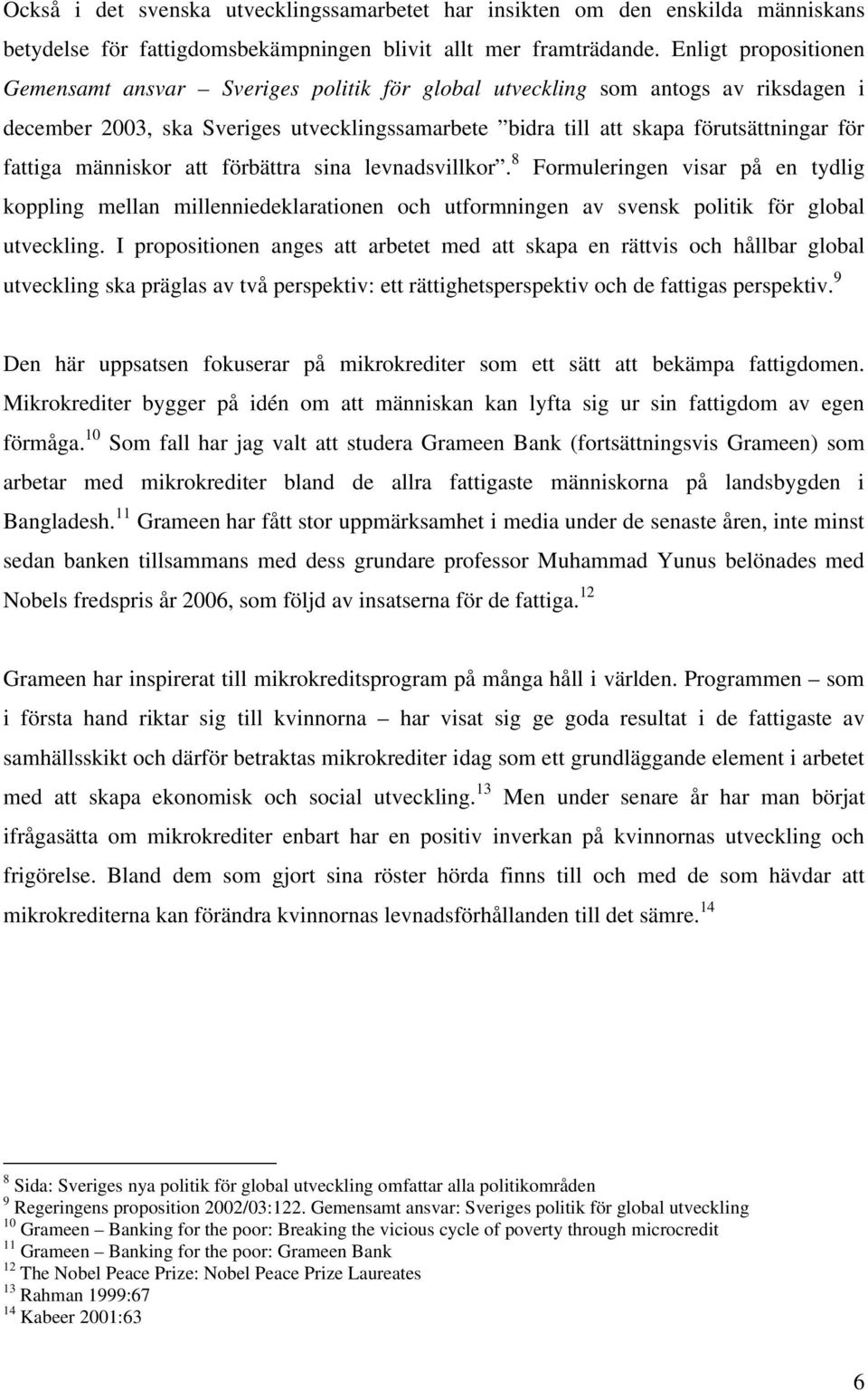 fattiga människor att förbättra sina levnadsvillkor. 8 Formuleringen visar på en tydlig koppling mellan millenniedeklarationen och utformningen av svensk politik för global utveckling.