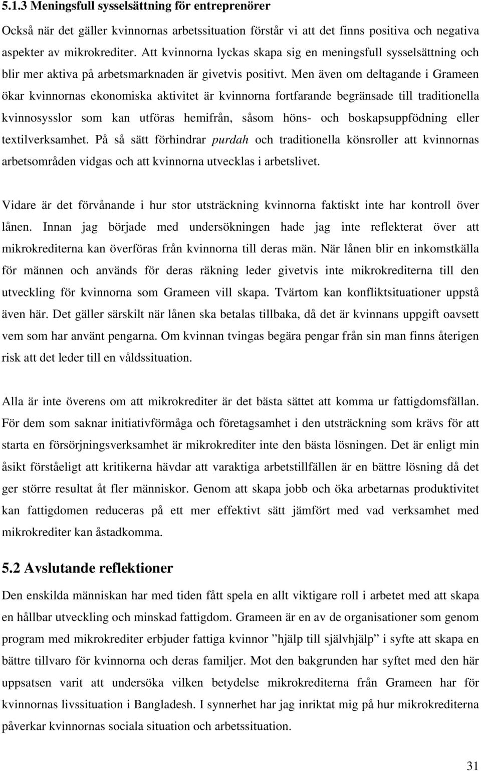 Men även om deltagande i Grameen ökar kvinnornas ekonomiska aktivitet är kvinnorna fortfarande begränsade till traditionella kvinnosysslor som kan utföras hemifrån, såsom höns- och boskapsuppfödning