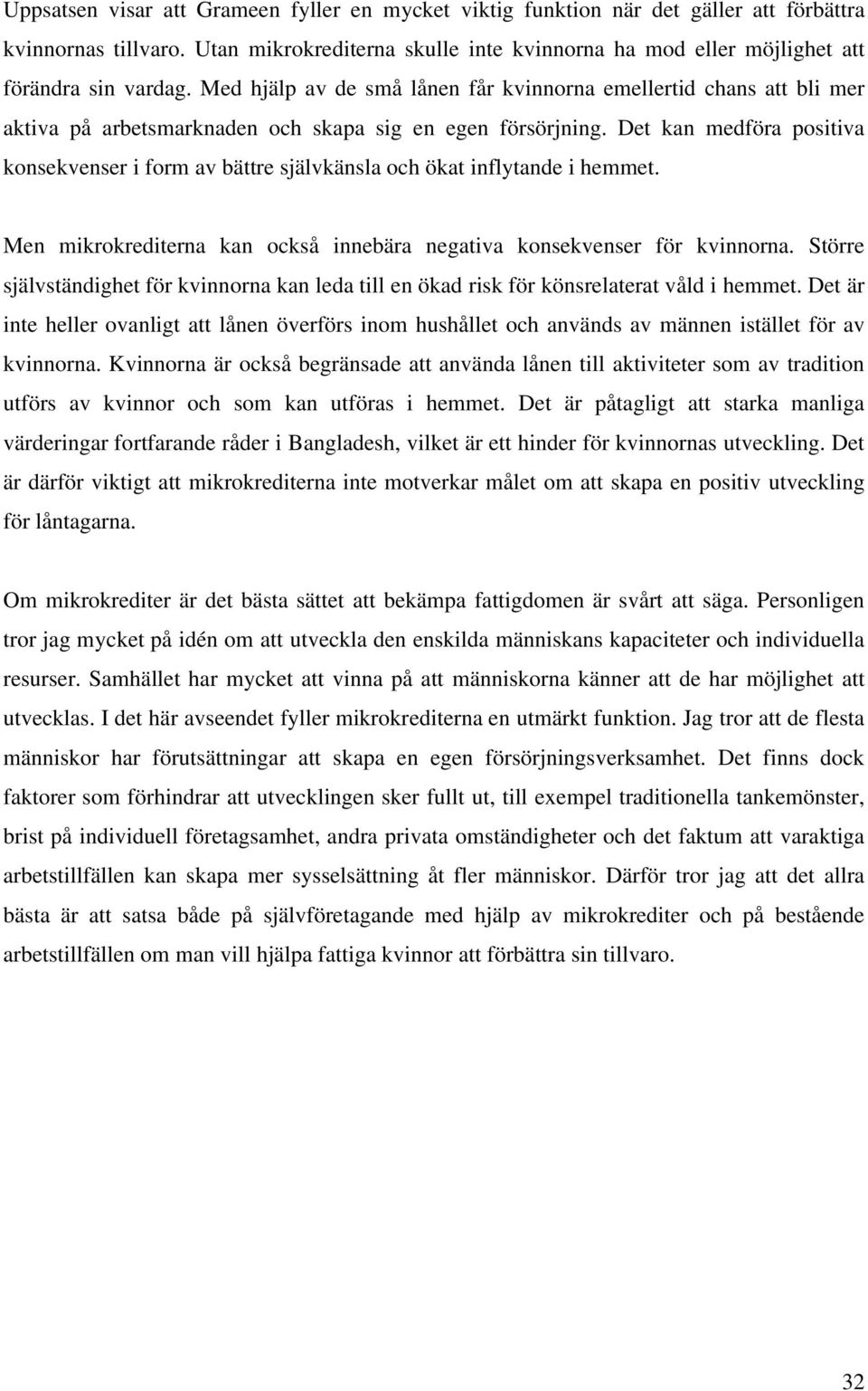 Med hjälp av de små lånen får kvinnorna emellertid chans att bli mer aktiva på arbetsmarknaden och skapa sig en egen försörjning.