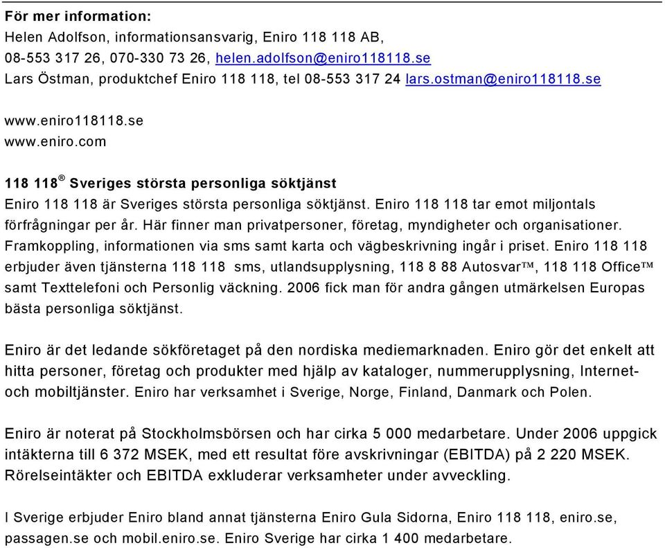 Eniro 118 118 tar emot miljontals förfrågningar per år. Här finner man privatpersoner, företag, myndigheter och organisationer.