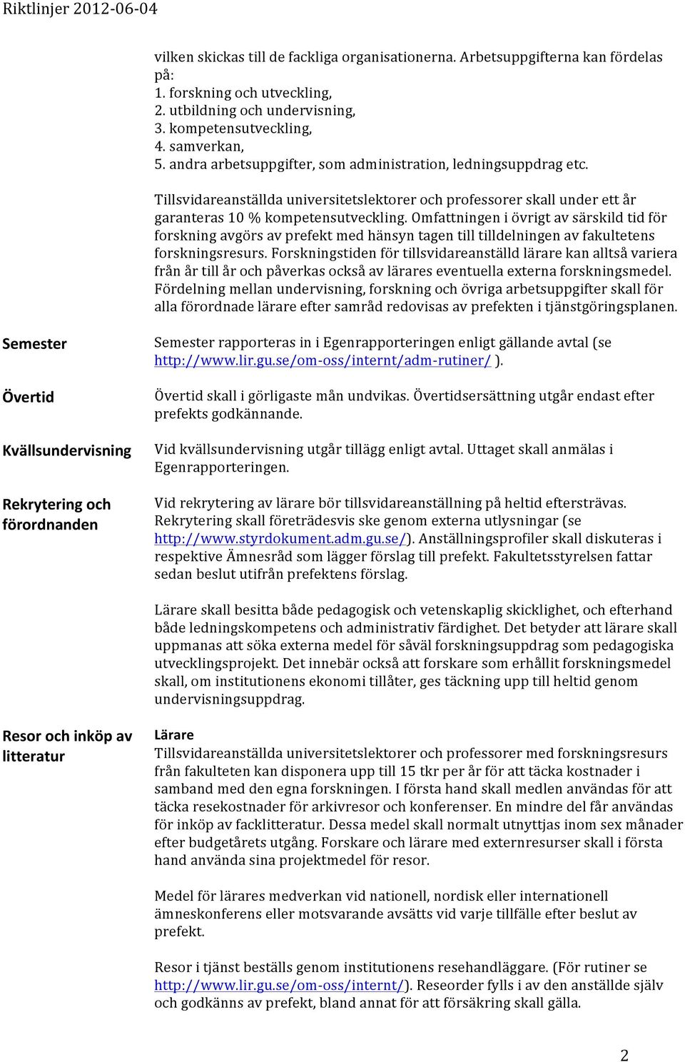 Omfattningen i övrigt av särskild tid för forskning avgörs av prefekt med hänsyn tagen till tilldelningen av fakultetens forskningsresurs.