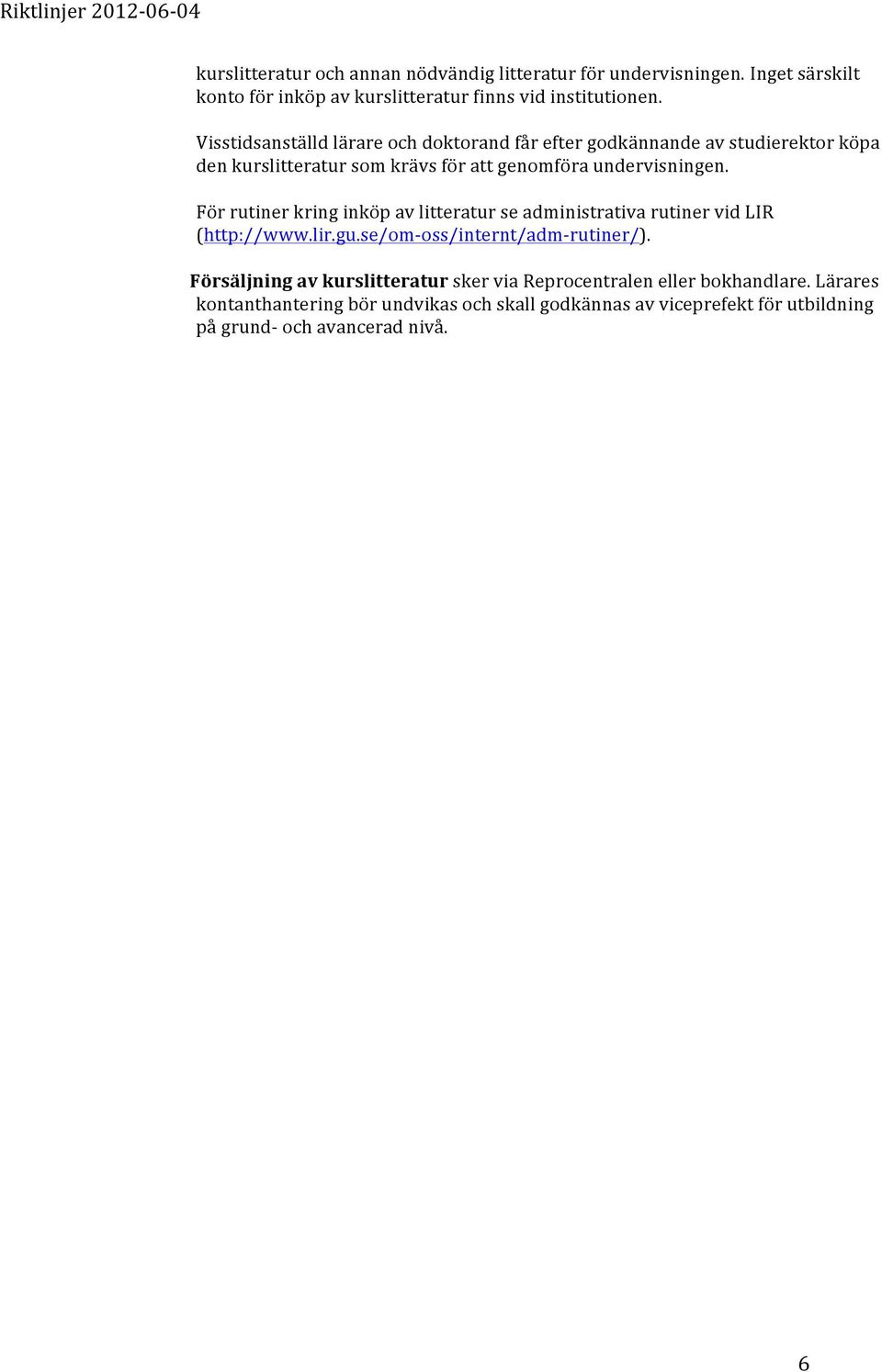 För rutiner kring inköp av litteratur se administrativa rutiner vid LIR (http://www.lir.gu.se/om- oss/internt/adm- rutiner/).