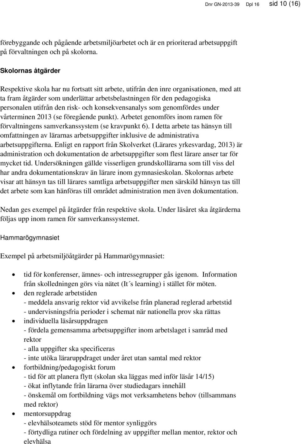 den risk- och konsekvensanalys som genomfördes under vårterminen 2013 (se föregående punkt). Arbetet genomförs inom ramen för förvaltningens samverkanssystem (se kravpunkt 6).