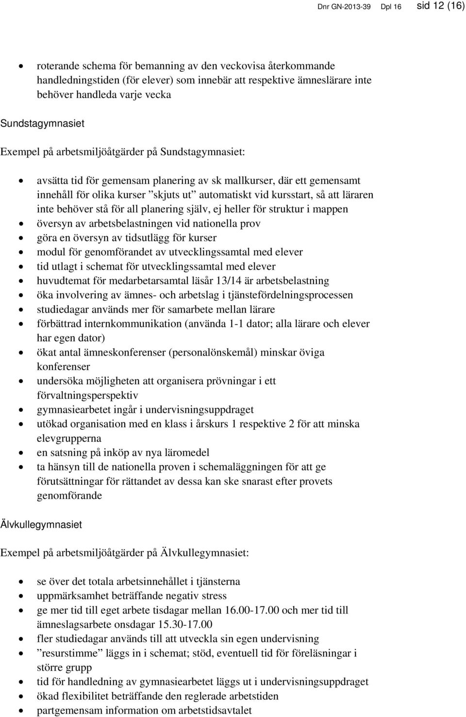 kursstart, så att läraren inte behöver stå för all planering själv, ej heller för struktur i mappen översyn av arbetsbelastningen vid nationella prov göra en översyn av tidsutlägg för kurser modul