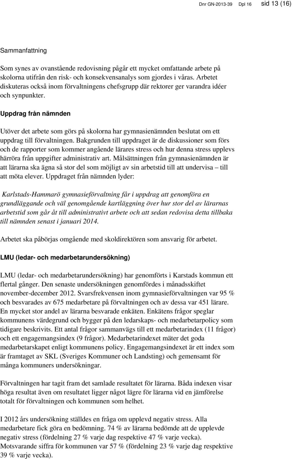 Uppdrag från nämnden Utöver det arbete som görs på skolorna har gymnasienämnden beslutat om ett uppdrag till förvaltningen.