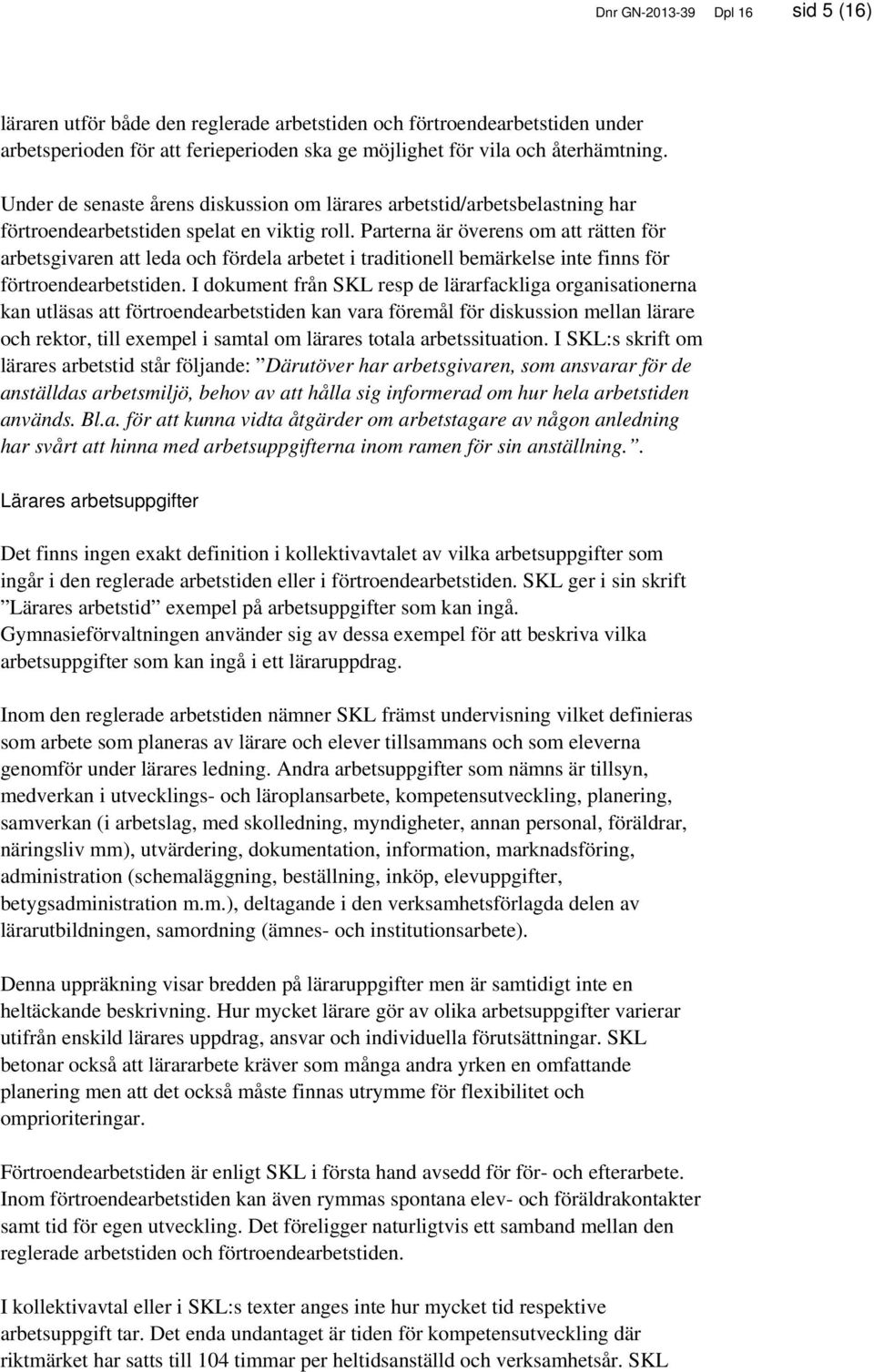 Parterna är överens om att rätten för arbetsgivaren att leda och fördela arbetet i traditionell bemärkelse inte finns för förtroendearbetstiden.