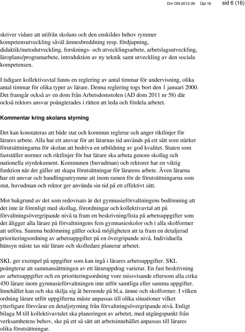 I tidigare kollektivavtal fanns en reglering av antal timmar för undervisning, olika antal timmar för olika typer av lärare. Denna reglering togs bort den 1 januari 2000.