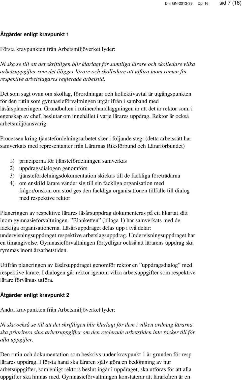 Det som sagt ovan om skollag, förordningar och kollektivavtal är utgångspunkten för den rutin som gymnasieförvaltningen utgår ifrån i samband med läsårsplaneringen.