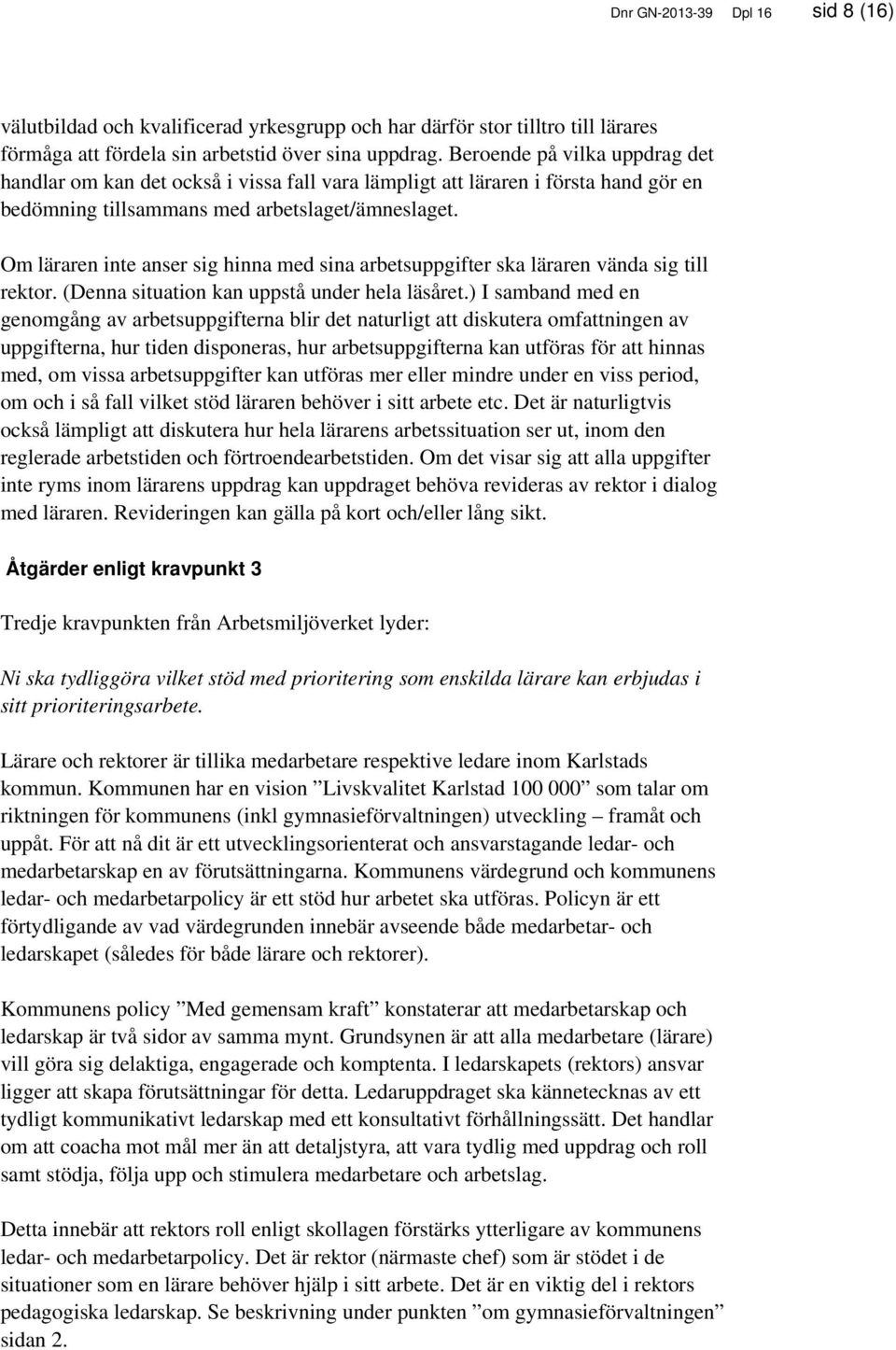 Om läraren inte anser sig hinna med sina arbetsuppgifter ska läraren vända sig till rektor. (Denna situation kan uppstå under hela läsåret.