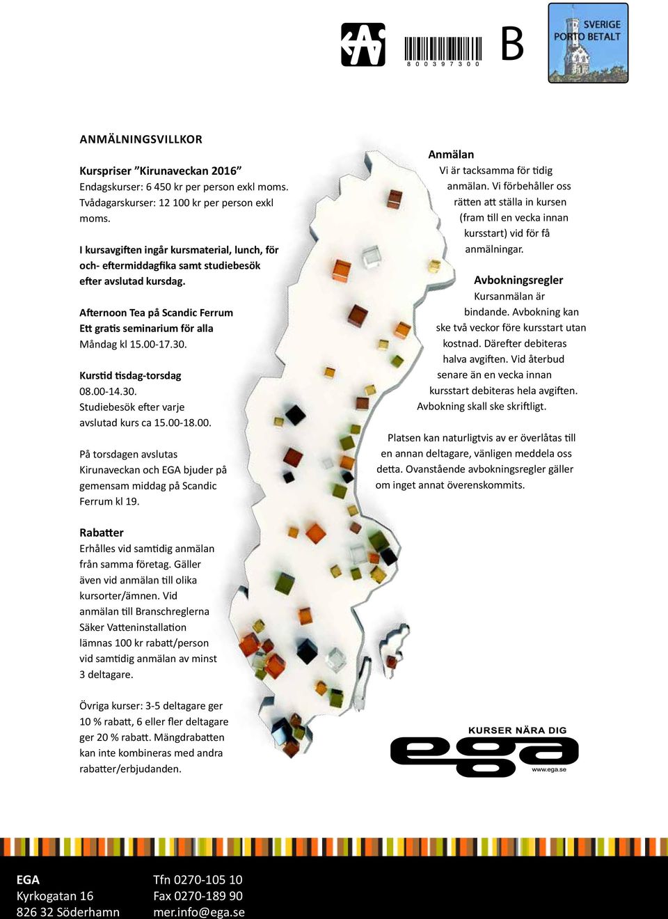 Kurstid tisdag-torsdag 08.00-14.30. Studiebesök efter varje avslutad kurs ca 15.00-18.00. På torsdagen avslutas Kirunaveckan och EGA bjuder på gemensam middag på Scandic Ferrum kl 19.