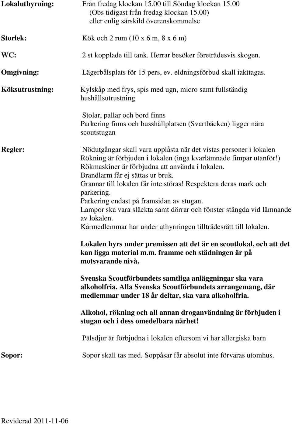 Lägerbålsplats för 15 pers, ev. eldningsförbud skall iakttagas.