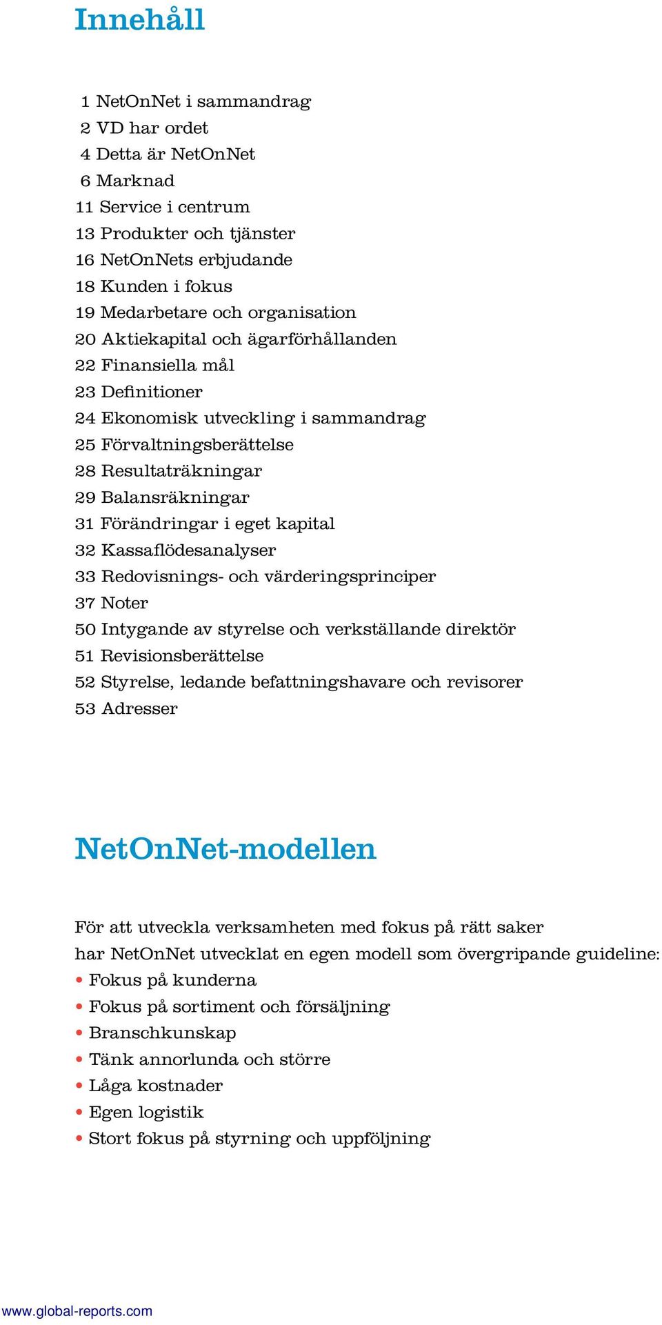 kapital 32 Kassaflödesanalyser 33 Redovisnings- och värderingsprinciper 37 Noter 50 Intygande av styrelse och verkställande direktör 51 Revisionsberättelse 52 Styrelse, ledande befattningshavare och