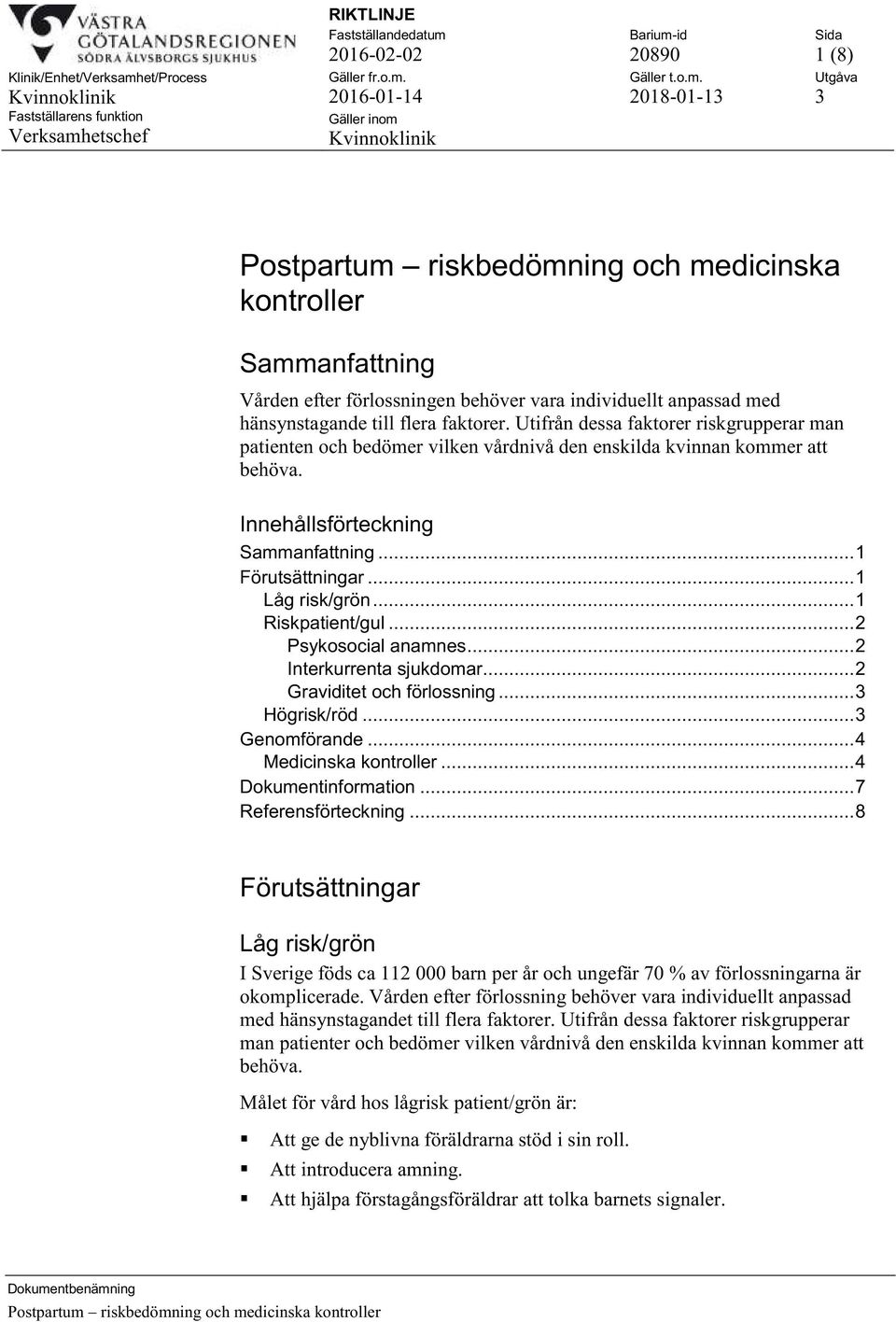 .. 1 Riskpatient/gul... 2 Psykosocial anamnes... 2 Interkurrenta sjukdomar... 2 Graviditet och förlossning... 3 Högrisk/röd... 3 Genomförande... 4 Medicinska kontroller... 4 Dokumentinformation.