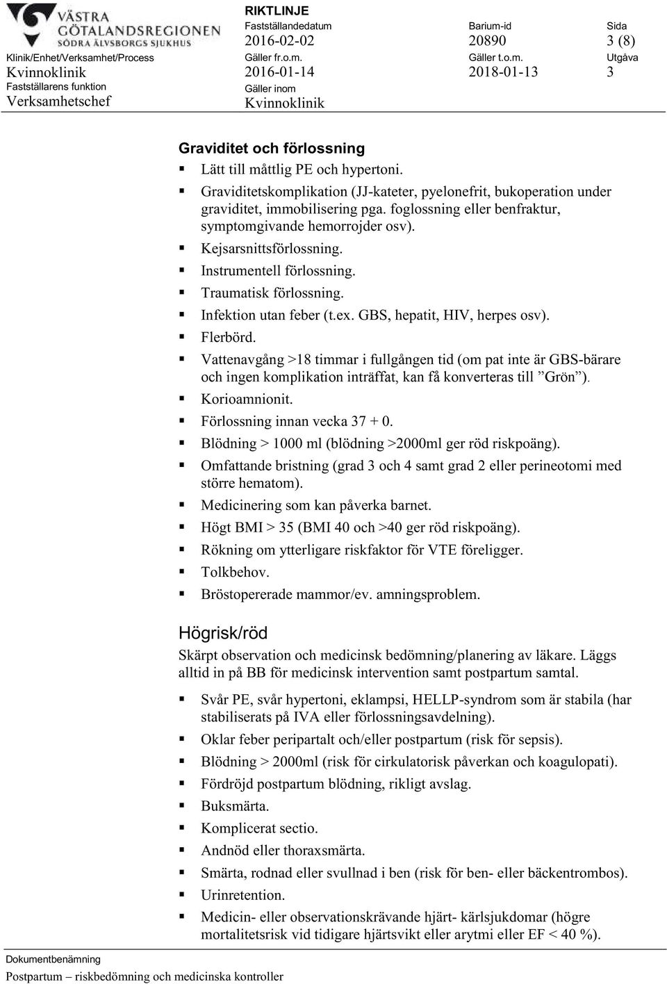 Flerbörd. Vattenavgång >18 timmar i fullgången tid (om pat inte är GBS-bärare och ingen komplikation inträffat, kan få konverteras till Grön ). Korioamnionit. Förlossning innan vecka 37 + 0.