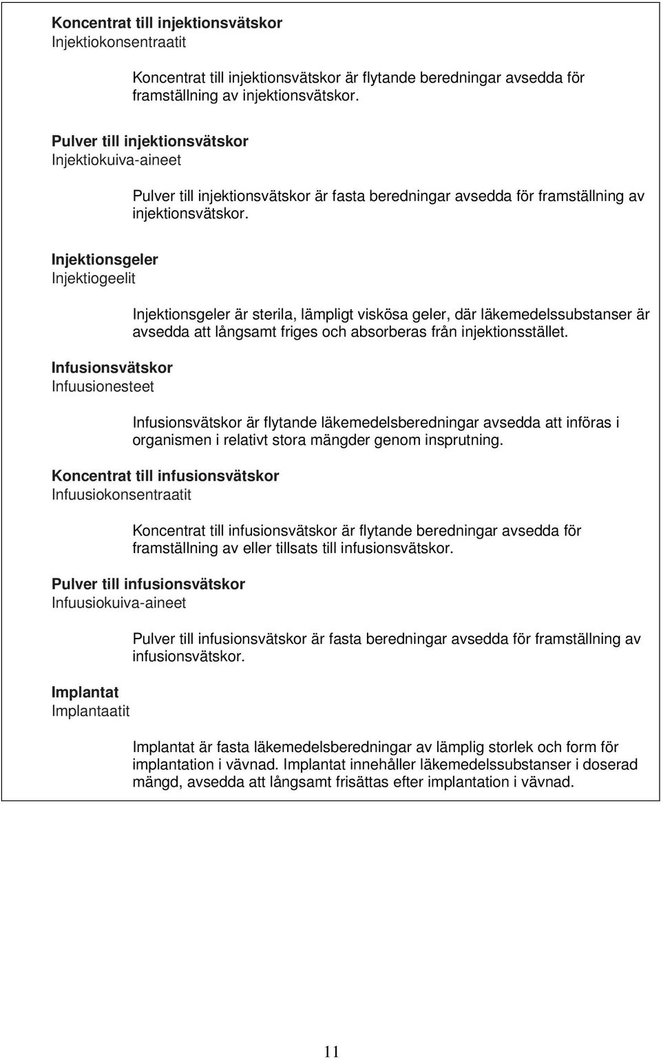 Injektionsgeler Injektiogeelit Infusionsvätskor Infuusionesteet Injektionsgeler är sterila, lämpligt viskösa geler, där läkemedelssubstanser är avsedda att långsamt friges och absorberas från