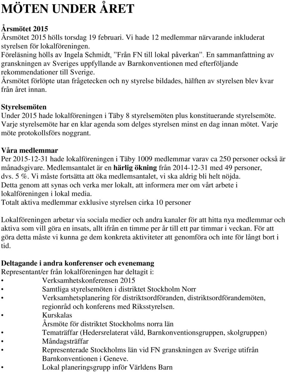 Årsmötet förlöpte utan frågetecken och ny styrelse bildades, hälften av styrelsen blev kvar från året innan.